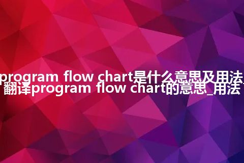 program flow chart是什么意思及用法_翻译program flow chart的意思_用法