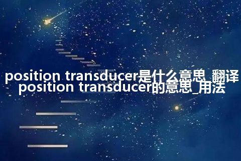 position transducer是什么意思_翻译position transducer的意思_用法