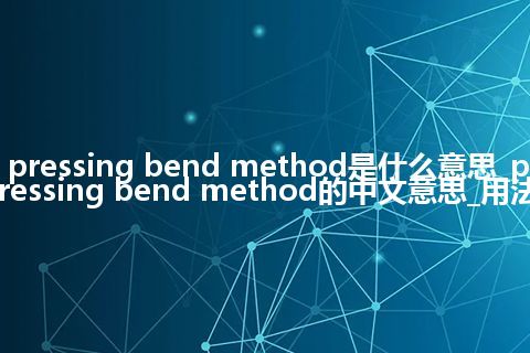 pressing bend method是什么意思_pressing bend method的中文意思_用法