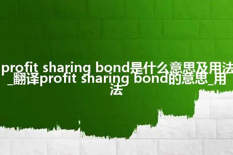 profit sharing bond是什么意思及用法_翻译profit sharing bond的意思_用法