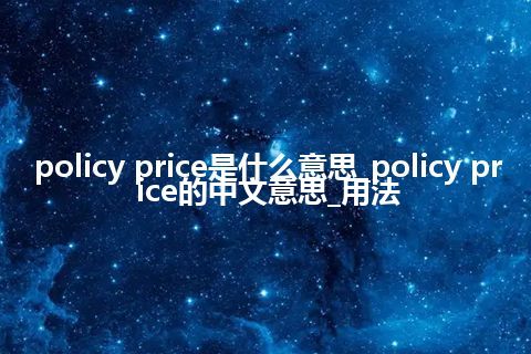 policy price是什么意思_policy price的中文意思_用法