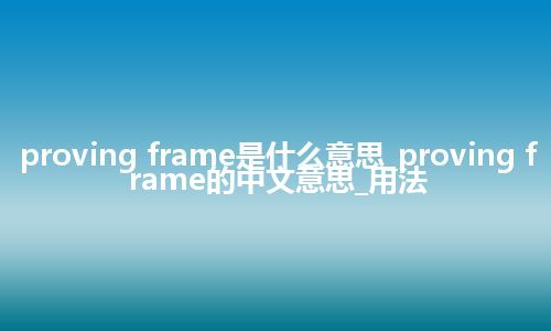 proving frame是什么意思_proving frame的中文意思_用法