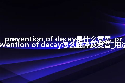 prevention of decay是什么意思_prevention of decay怎么翻译及发音_用法