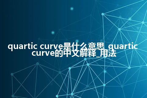 quartic curve是什么意思_quartic curve的中文解释_用法