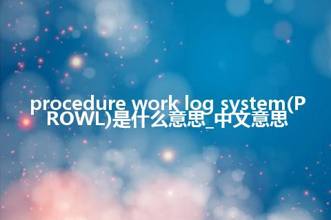 procedure work log system(PROWL)是什么意思_中文意思