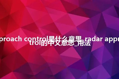 radar approach control是什么意思_radar approach control的中文意思_用法