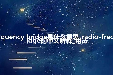 radio-frequency bridge是什么意思_radio-frequency bridge的中文解释_用法