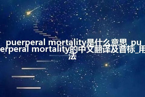 puerperal mortality是什么意思_puerperal mortality的中文翻译及音标_用法