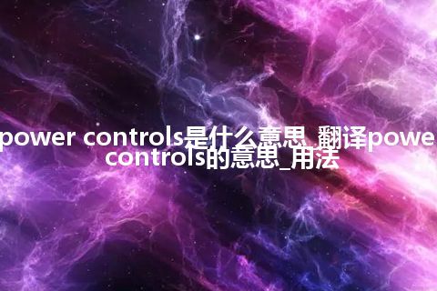 power controls是什么意思_翻译power controls的意思_用法