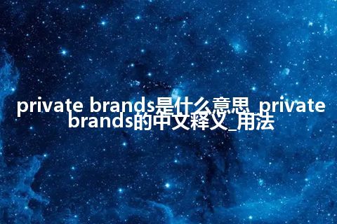 private brands是什么意思_private brands的中文释义_用法