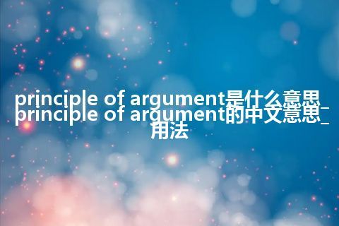 principle of argument是什么意思_principle of argument的中文意思_用法