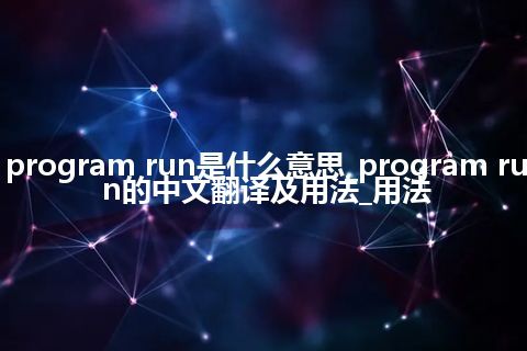 program run是什么意思_program run的中文翻译及用法_用法