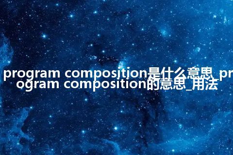program composition是什么意思_program composition的意思_用法