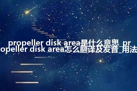 propeller disk area是什么意思_propeller disk area怎么翻译及发音_用法