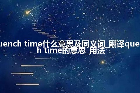 quench time什么意思及同义词_翻译quench time的意思_用法
