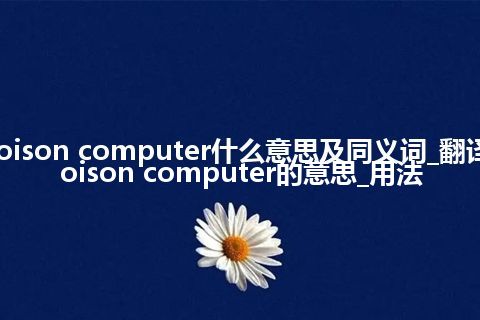 poison computer什么意思及同义词_翻译poison computer的意思_用法