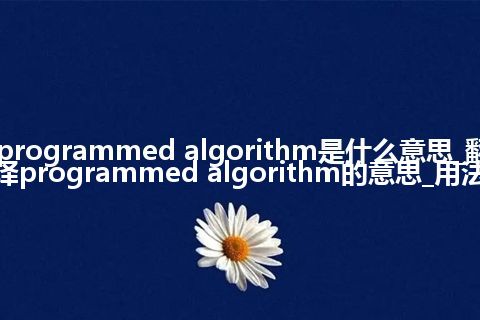 programmed algorithm是什么意思_翻译programmed algorithm的意思_用法