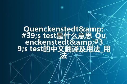 Quenckenstedt&#39;s test是什么意思_Quenckenstedt&#39;s test的中文翻译及用法_用法