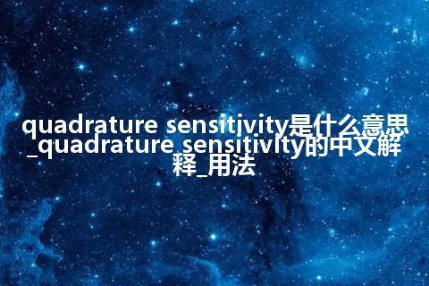 quadrature sensitivity是什么意思_quadrature sensitivity的中文解释_用法