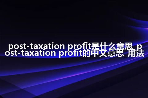 post-taxation profit是什么意思_post-taxation profit的中文意思_用法