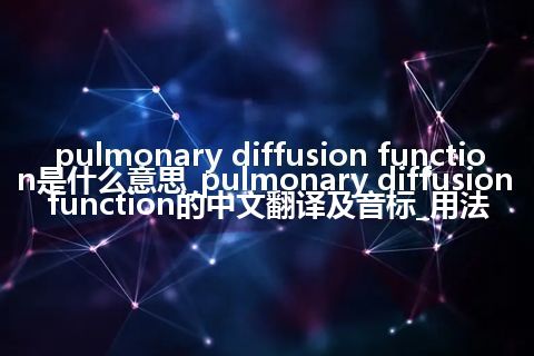 pulmonary diffusion function是什么意思_pulmonary diffusion function的中文翻译及音标_用法