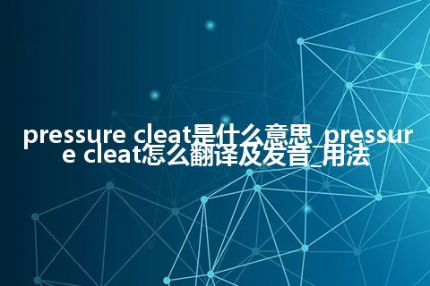 pressure cleat是什么意思_pressure cleat怎么翻译及发音_用法