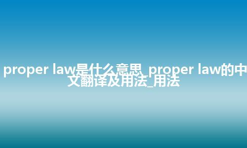 proper law是什么意思_proper law的中文翻译及用法_用法