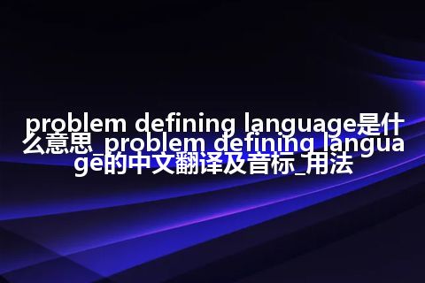 problem defining language是什么意思_problem defining language的中文翻译及音标_用法