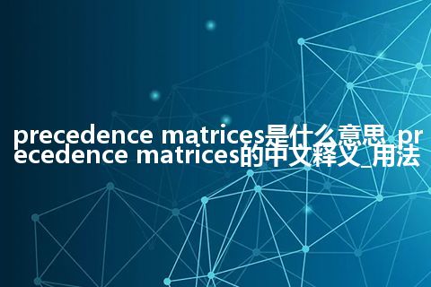 precedence matrices是什么意思_precedence matrices的中文释义_用法