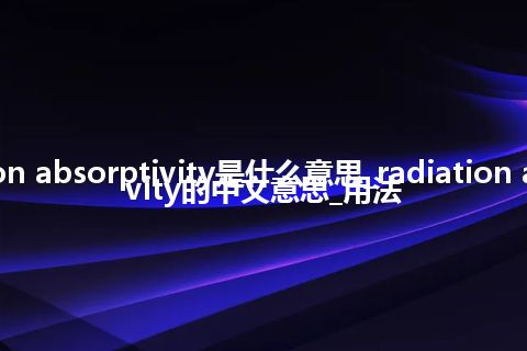 radiation absorptivity是什么意思_radiation absorptivity的中文意思_用法
