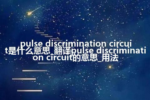 pulse discrimination circuit是什么意思_翻译pulse discrimination circuit的意思_用法
