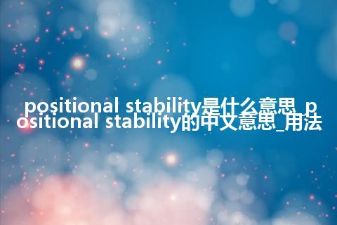 positional stability是什么意思_positional stability的中文意思_用法