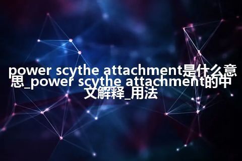 power scythe attachment是什么意思_power scythe attachment的中文解释_用法
