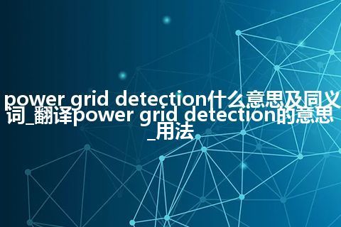 power grid detection什么意思及同义词_翻译power grid detection的意思_用法