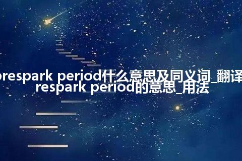 prespark period什么意思及同义词_翻译prespark period的意思_用法