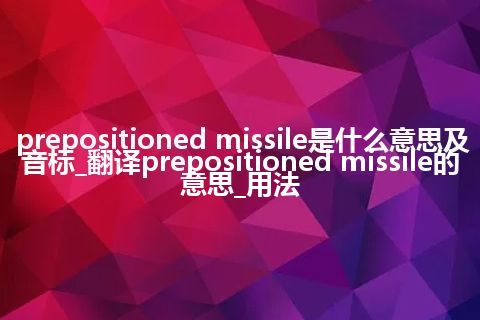 prepositioned missile是什么意思及音标_翻译prepositioned missile的意思_用法