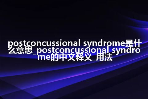 postconcussional syndrome是什么意思_postconcussional syndrome的中文释义_用法