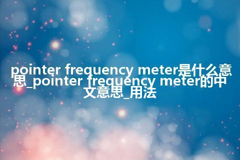 pointer frequency meter是什么意思_pointer frequency meter的中文意思_用法
