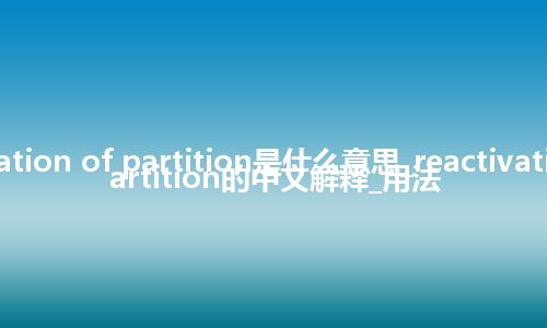 reactivation of partition是什么意思_reactivation of partition的中文解释_用法