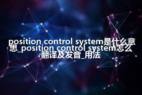 position control system是什么意思_position control system怎么翻译及发音_用法