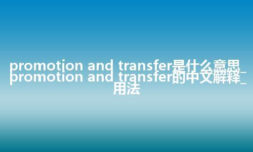 promotion and transfer是什么意思_promotion and transfer的中文解释_用法