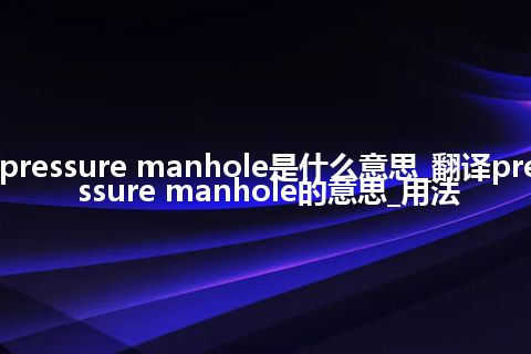 pressure manhole是什么意思_翻译pressure manhole的意思_用法