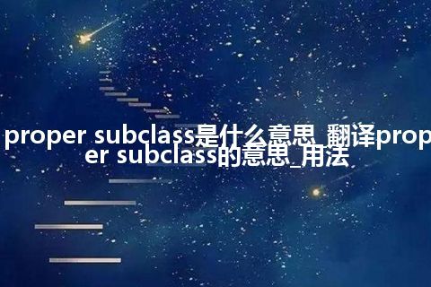 proper subclass是什么意思_翻译proper subclass的意思_用法
