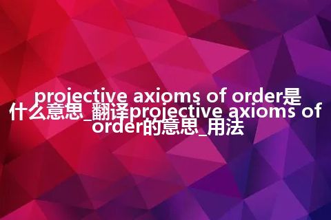 projective axioms of order是什么意思_翻译projective axioms of order的意思_用法