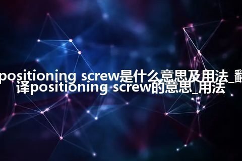 positioning screw是什么意思及用法_翻译positioning screw的意思_用法