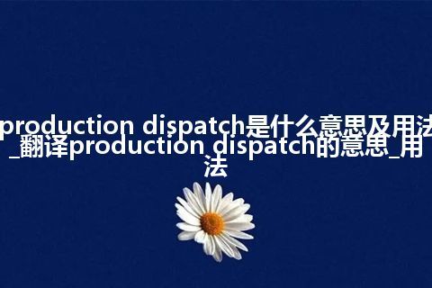 production dispatch是什么意思及用法_翻译production dispatch的意思_用法