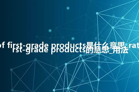 ratio of first-grade products是什么意思_ratio of first-grade products的意思_用法