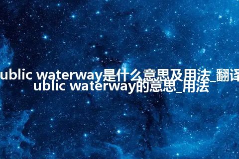 public waterway是什么意思及用法_翻译public waterway的意思_用法
