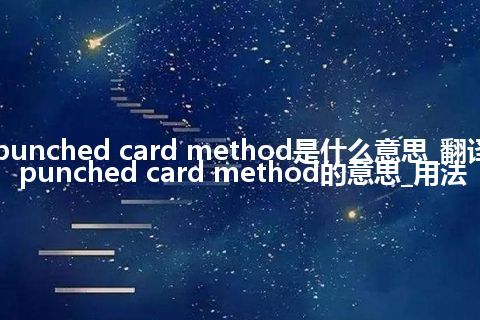 punched card method是什么意思_翻译punched card method的意思_用法