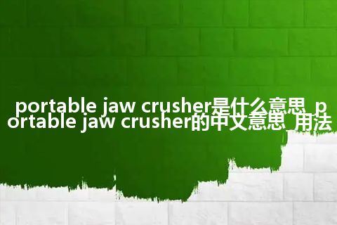 portable jaw crusher是什么意思_portable jaw crusher的中文意思_用法